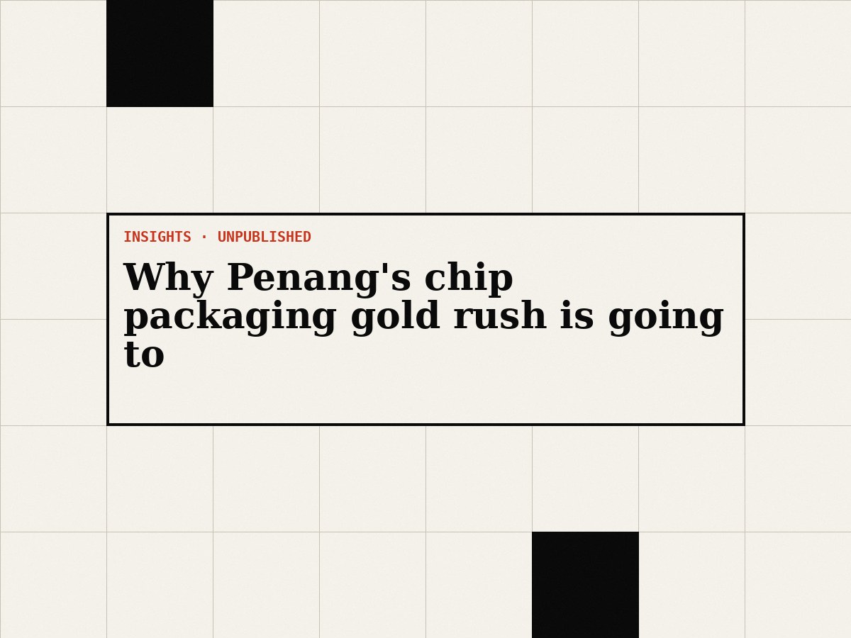 Why Penang's chip packaging gold rush is going to look very different in eighteen months