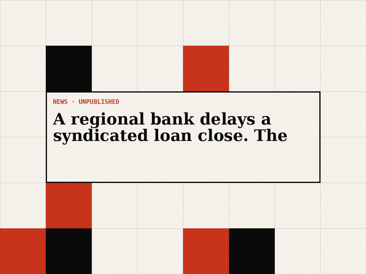 A regional bank delays a syndicated loan close. The reasoning offered does not match the reasoning circulating.